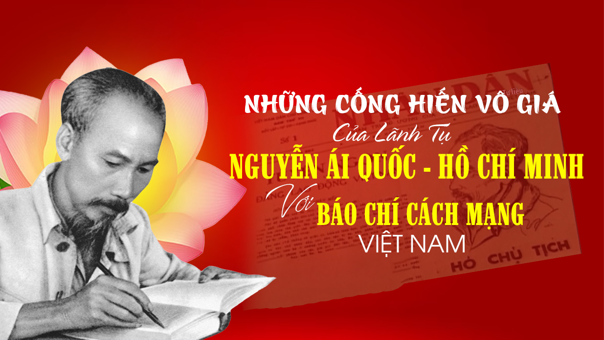 Những cống hiến vô giá của lãnh tụ Nguyễn Ái Quốc-Hồ Chí Minh với Báo chí  cách mạng Việt Nam