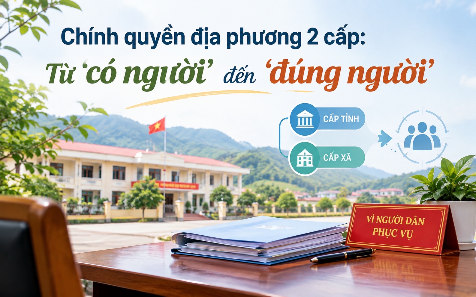 Chính quyền địa phương 2 cấp: Từ ‘có người’ đến ‘đúng người’- Ảnh 1.
