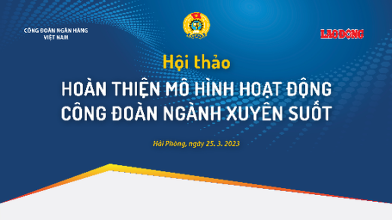 Hoàn thiện mô hình công đoàn ngành xuyên suốt để hoạt động công đoàn ngành tập trung, hiệu quả - Ảnh 1.