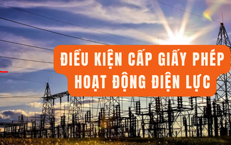 Quy định mới về điều kiện cấp giấy phép hoạt động điện lực