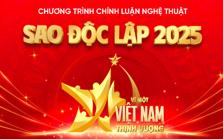 Chương trình chính luận nghệ thuật “Sao Độc lập 2025”: “Vì một Việt Nam thịnh vượng”