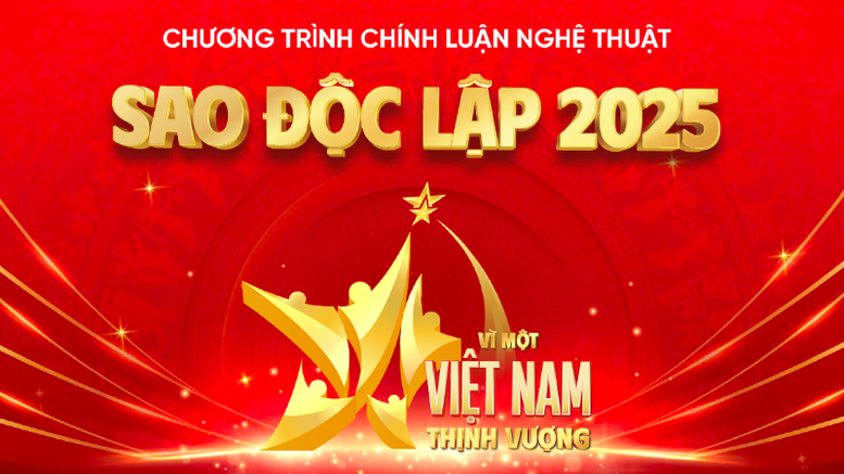 Chương trình chính luận nghệ thuật “Sao Độc lập 2025”: “Vì một Việt Nam thịnh vượng”- Ảnh 1.