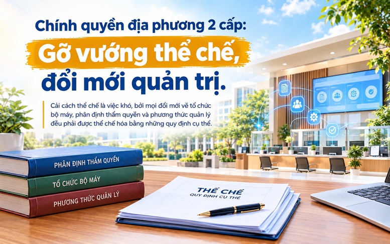 Chính quyền địa phương 2 cấp: Gỡ vướng thể chế, đổi mới quản trị- Ảnh 2.