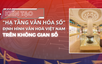 Khuyến khích sử dụng sản phẩm, dịch vụ văn hóa số do doanh nghiệp Việt Nam nghiên cứu, phát triển