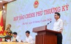 Họp báo Chính phủ thường kỳ tháng 7/2026: Các vấn đề gắn với phát triển kinh tế được quan tâm