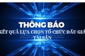Th&#244;ng b&#225;o kết quả lựa chọn tổ chức h&#224;nh nghề đấu gi&#225; t&#224;i sản