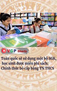 Toàn quốc sẽ sử dụng một bộ sách giáo khoa, học sinh được miễn phí sách; Chính thức bỏ cấp bằng tốt nghiệp THCS