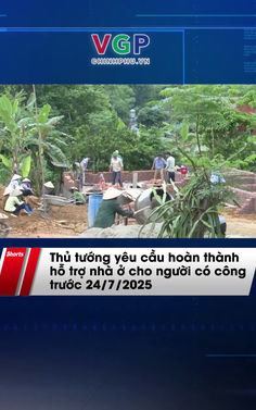 Thủ tướng yêu cầu hoàn thành hỗ trợ nhà ở cho người có công trước 24/7/2025