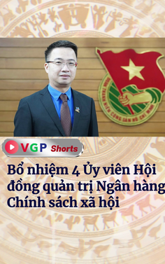 Tân 4 Ủy viên Hội đồng quản trị Ngân hàng Chính sách xã hội