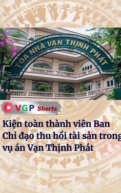 Kiện toàn Ban Chỉ đạo thu hồi tài sản trong vụ án Vạn Thịnh Phát