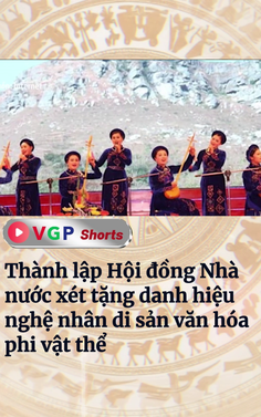 Thành lập Hội đồng Nhà nước xét tặng danh hiệu nghệ nhân di sản văn hóa phi vật thể