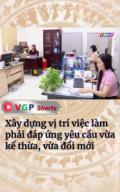 Xây dựng vị trí việc làm phải đáp ứng yêu cầu vừa kế thừa, vừa đổi mới