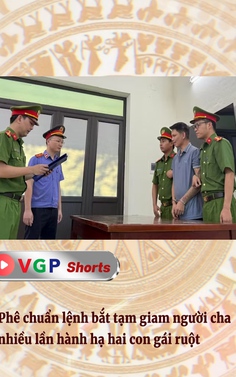 Phê chuẩn lệnh bắt tạm giam người cha nhiều lần hành hạ hai con gái ruột