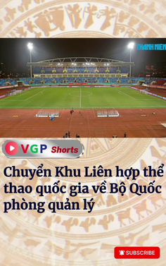 Chuyển giao Khu Liên hợp thể thao quốc gia về Bộ Quốc phòng quản lý