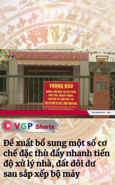 Đề xuất bổ sung một số cơ chế đặc thù đẩy nhanh tiến độ xử lý nhà, đất dôi dư sau sắp xếp bộ máy