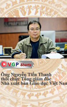 Ông Nguyễn Tiến Thanh thôi chức Tổng giám đốc Nhà xuất bản Giáo dục Việt Nam
