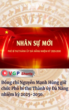 Đồng chí Nguyễn Mạnh Hùng giữ chức Phó Bí thư Thành ủy Đà Nẵng nhiệm kỳ 2025-2030