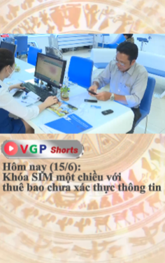 Hôm nay (15/6): Khóa SIM một chiều với thuê bao chưa xác thực thông tin