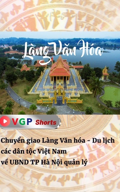 Chuyển giao Làng Văn hóa - Du lịch các dân tộc Việt Nam về UBND TP Hà Nội quản lý