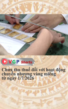 Chưa thu thuế đối với chuyển nhượng vàng miếng từ ngày 1/7/2026