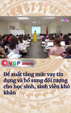Đề xuất tăng mức vay tín dụng và bổ sung đối tượng cho học sinh, sinh viên khó khăn