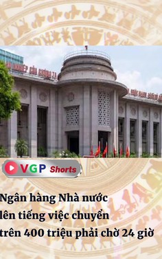 Ngân hàng Nhà nước lên tiếng việc chuyển trên 400 triệu phải chờ 24 giờ