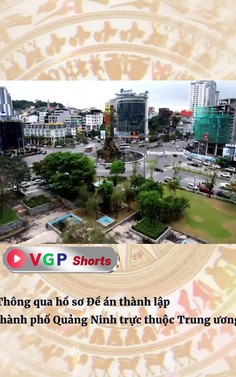 Thông qua hồ sơ Đề án thành lập thành phố Quảng Ninh trực thuộc Trung ương