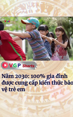 Năm 2030: 100% gia đình được cung cấp kiến thức bảo vệ trẻ em