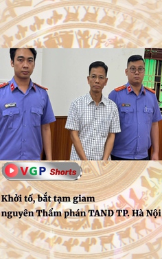 Khởi tố, bắt tạm giam nguyên Thẩm phán TAND TP. Hà Nội 