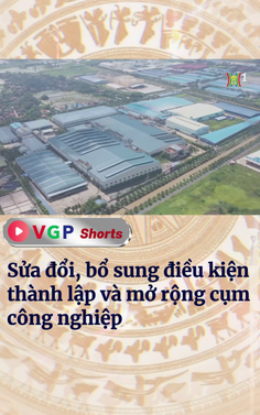 Sửa đổi, bổ sung điều kiện thành lập và mở rộng cụm công nghiệp