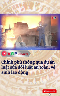 Chính phủ thông qua dự án luật sửa đổi luật an toàn, vệ sinh lao động
