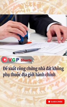 Đề xuất công chứng nhà đất không phụ thuộc địa giới hành chính