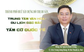 Thành phố Huế xây dựng đô thị di sản, trung tâm văn hóa-du lịch đặc sắc tầm cỡ quốc tế