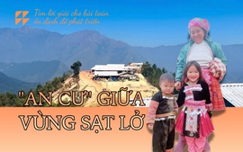 ‘An cư’ giữa vùng sạt lở: Tìm lời giải cho bài toán ổn định để phát triển