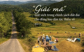 ‘Giải mã’ mắt xích trong chính sách đất đai cho đồng bào dân tộc thiểu số