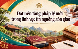 Đặt nền tảng pháp lý mới trong lĩnh vực tín ngưỡng, tôn giáo