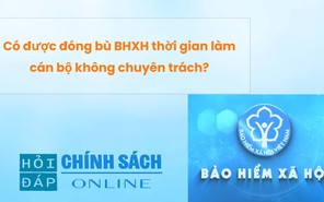 Có được đóng bù BHXH thời gian làm cán bộ không chuyên trách?