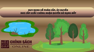 Quy định về ph&#226;n cấp, ủy quyền khi cấp Giấy chứng nhận quyền sử dụng đất