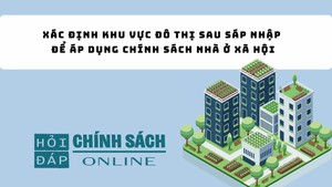 X&#225;c định khu vực đ&#244; thị sau s&#225;p nhập để &#225;p dụng ch&#237;nh s&#225;ch nh&#224; ở x&#227; hội