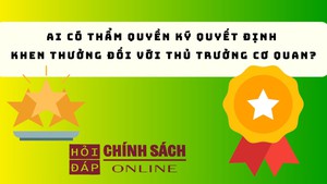 Ai c&#243; thẩm quyền k&#253; quyết định khen thưởng đối với Thủ trưởng cơ quan?