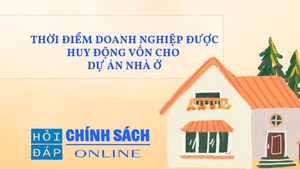 Thời điểm doanh nghiệp được huy động vốn cho dự &#225;n nh&#224; ở