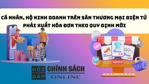 C&#225; nh&#226;n, hộ kinh doanh tr&#234;n s&#224;n thương mại điện tử phải xuất h&#243;a đơn theo quy định mới