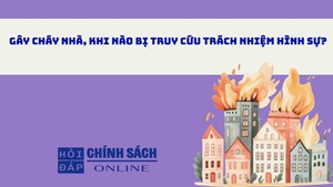 G&#226;y ch&#225;y nh&#224;, khi n&#224;o bị truy cứu tr&#225;ch nhiệm h&#236;nh sự?