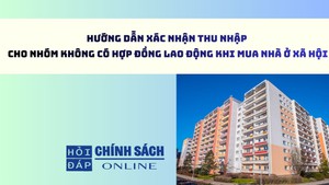 Hướng dẫn x&#225;c nhận thu nhập cho nh&#243;m kh&#244;ng c&#243; hợp đồng lao động khi mua nh&#224; ở x&#227; hội