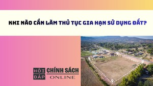 Khi nào cần làm thủ tục gia hạn sử dụng đất?