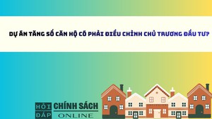 Dự án tăng số căn hộ có phải điều chỉnh chủ trương đầu tư?