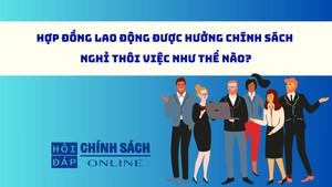 Hợp đồng lao động được hưởng ch&#237;nh s&#225;ch nghỉ th&#244;i việc như thế n&#224;o?