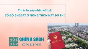 Thị trấn s&#225;p nhập với x&#227;, sổ đỏ ghi đất ở n&#244;ng th&#244;n hay đ&#244; thị?
