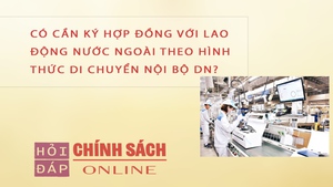 C&#243; cần k&#253; hợp đồng với lao động nước ngo&#224;i theo h&#236;nh thức di chuyển nội bộ doanh nghiệp?