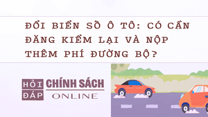 Đổi biển số &#244; t&#244;: C&#243; cần đăng kiểm lại v&#224; nộp th&#234;m ph&#237; đường bộ?